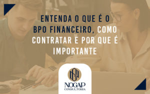 Entenda O Que E O Bpo Financeiro Como Contratar E Por Que E Importante Blog - NOGAP | Contabilidade em São Paulo